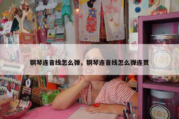 钢琴连音线怎么弹，钢琴连音线怎么弹连贯