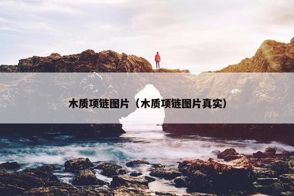 木质项链图片（木质项链图片真实）