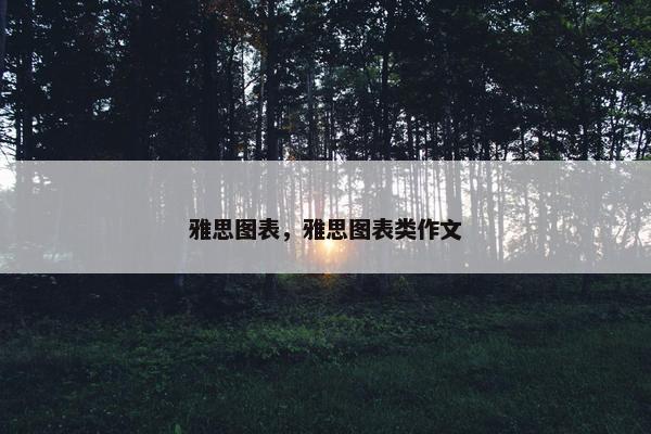 雅思图表，雅思图表类作文
