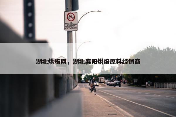 湖北烘焙网，湖北襄阳烘焙原料经销商