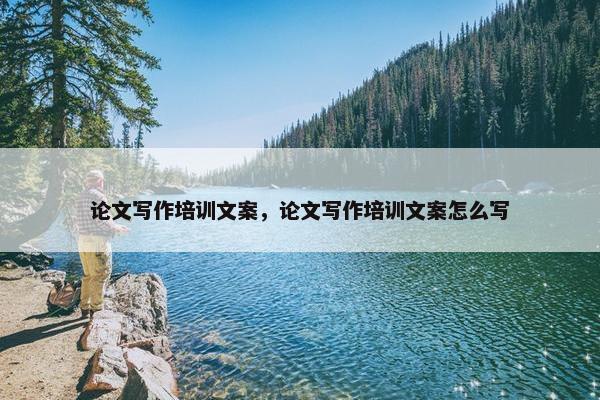 论文写作培训文案，论文写作培训文案怎么写