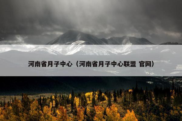 河南省月子中心（河南省月子中心联盟 官网）