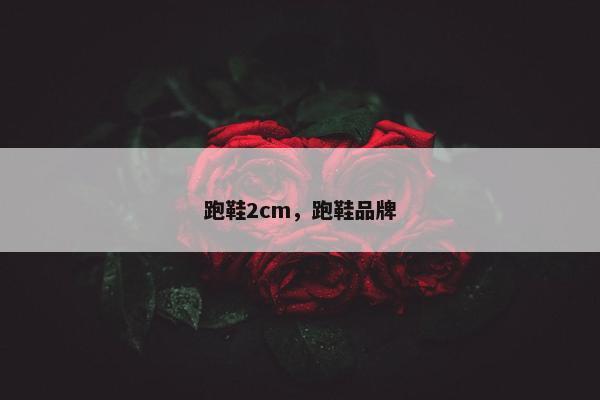 跑鞋2cm，跑鞋品牌
