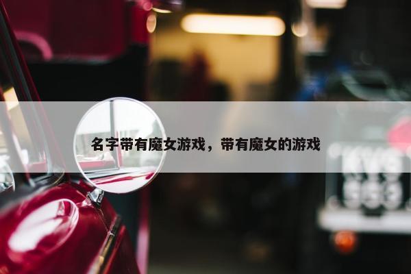 名字带有魔女游戏，带有魔女的游戏
