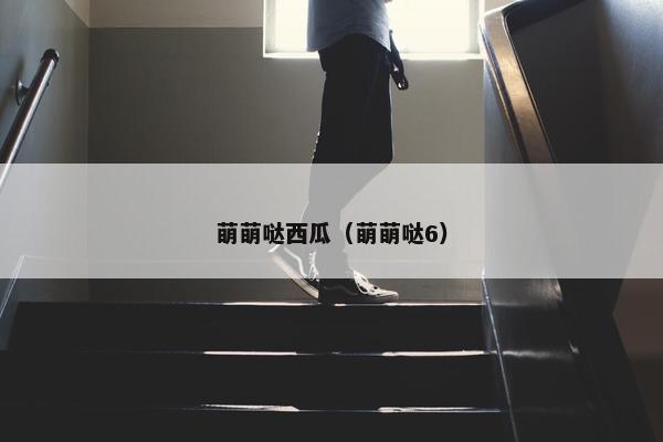 萌萌哒西瓜（萌萌哒6）