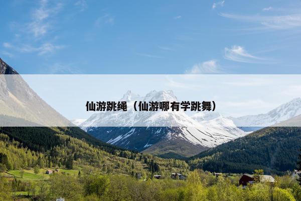 仙游跳绳（仙游哪有学跳舞）