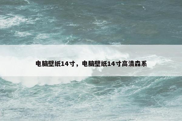 电脑壁纸14寸，电脑壁纸14寸高清森系