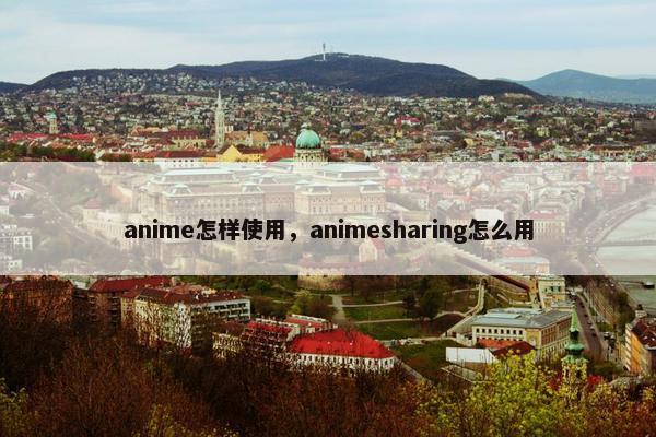 anime怎样使用，animesharing怎么用