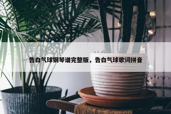 告白气球钢琴谱完整版，告白气球歌词拼音