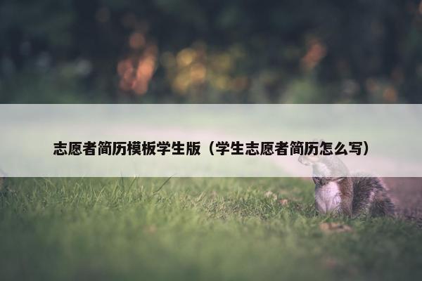 志愿者简历模板学生版（学生志愿者简历怎么写）