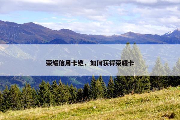 荣耀信用卡铠，如何获得荣耀卡