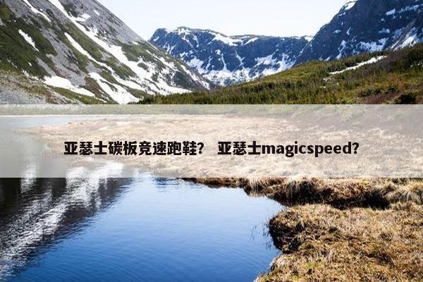 亚瑟士碳板竞速跑鞋？ 亚瑟士magicspeed？