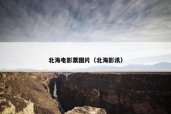 北海电影票图片（北海影讯）