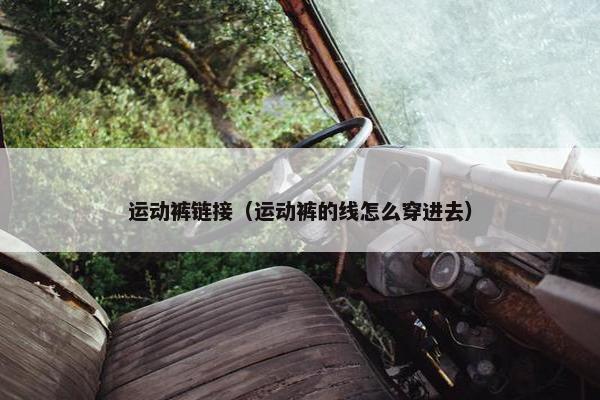 运动裤链接（运动裤的线怎么穿进去）