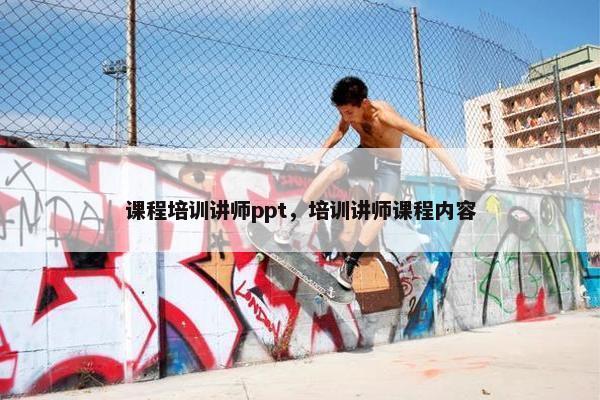 课程培训讲师ppt，培训讲师课程内容