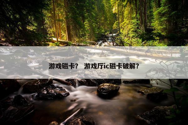 游戏磁卡？ 游戏厅ic磁卡破解？