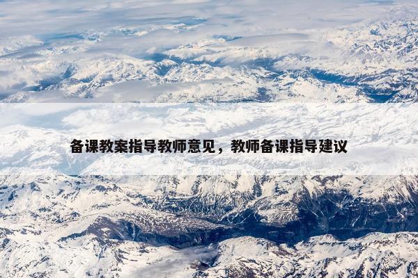备课教案指导教师意见，教师备课指导建议
