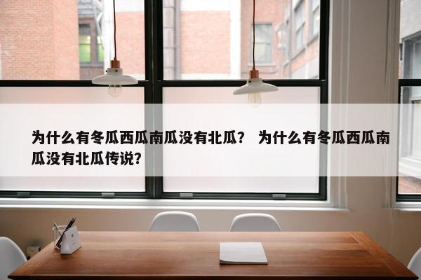 为什么有冬瓜西瓜南瓜没有北瓜？ 为什么有冬瓜西瓜南瓜没有北瓜传说？