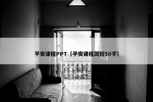 平安课程PPT（平安课程简短50字）