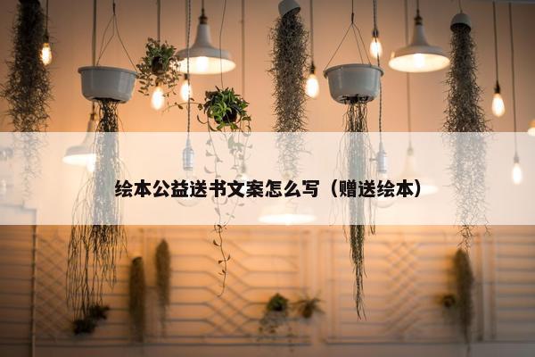 绘本公益送书文案怎么写（赠送绘本）