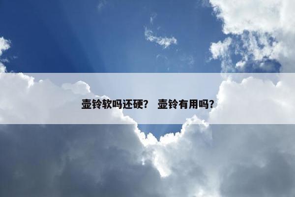 壶铃软吗还硬？ 壶铃有用吗？