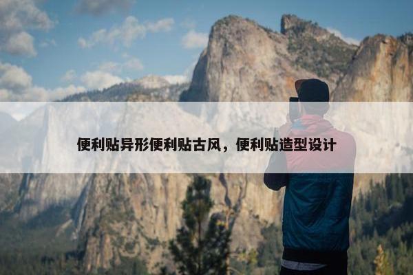 便利贴异形便利贴古风，便利贴造型设计