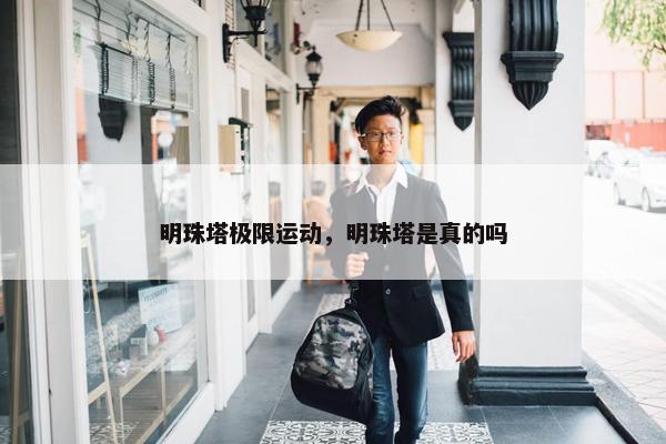 明珠塔极限运动，明珠塔是真的吗