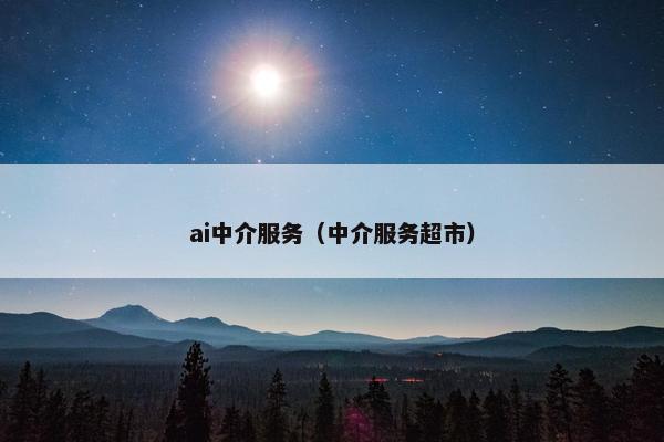 ai中介服务（中介服务超市）