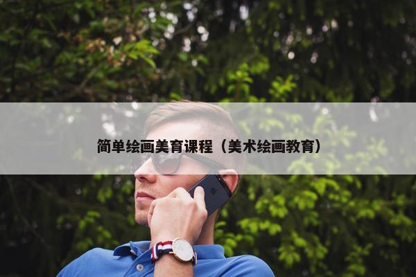 简单绘画美育课程（美术绘画教育）