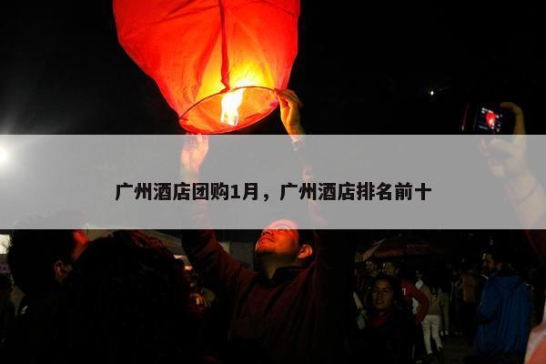 广州酒店团购1月，广州酒店排名前十