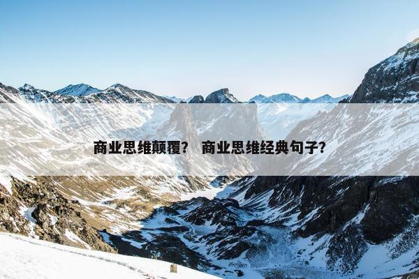 商业思维颠覆？ 商业思维经典句子？