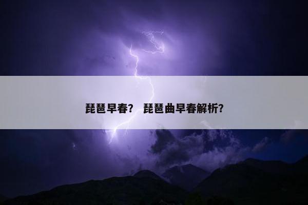 琵琶早春？ 琵琶曲早春解析？