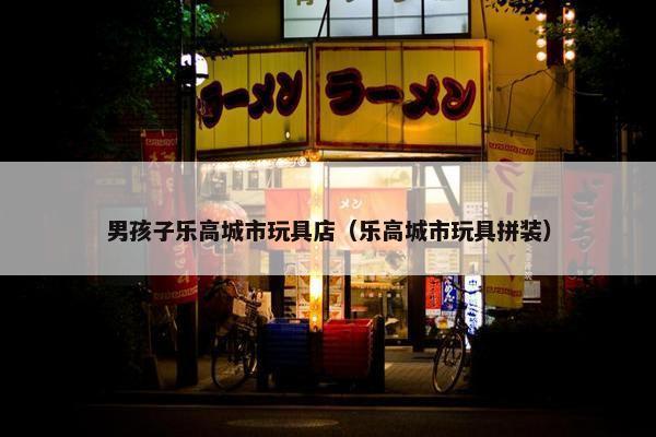 男孩子乐高城市玩具店（乐高城市玩具拼装）