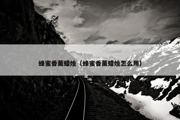 蜂蜜香薰蜡烛（蜂蜜香薰蜡烛怎么用）