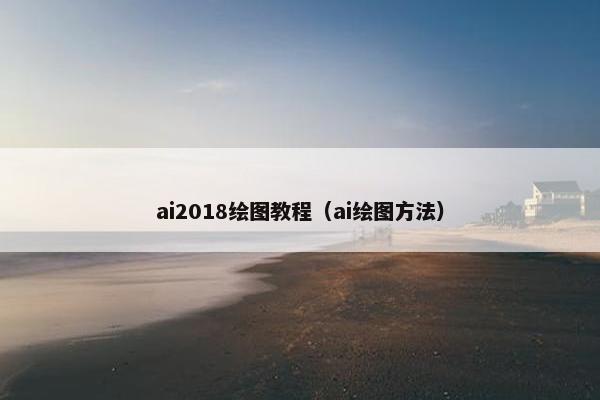 ai2018绘图教程（ai绘图方法）