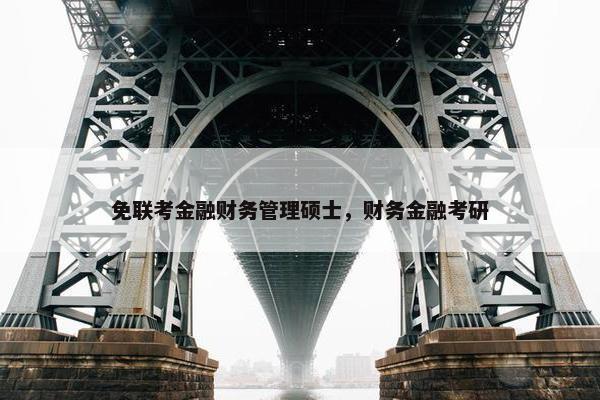 免联考金融财务管理硕士，财务金融考研