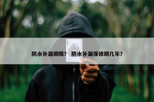 防水补漏期限？ 防水补漏保修期几年？