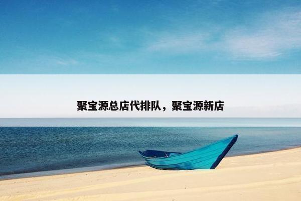 聚宝源总店代排队，聚宝源新店