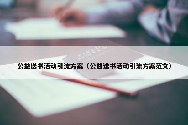 公益送书活动引流方案（公益送书活动引流方案范文）