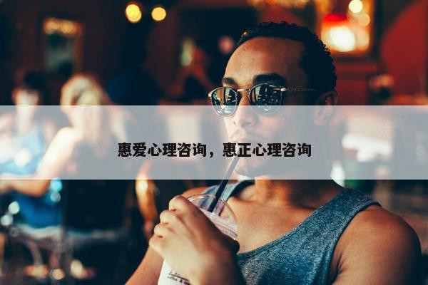 惠爱心理咨询，惠正心理咨询