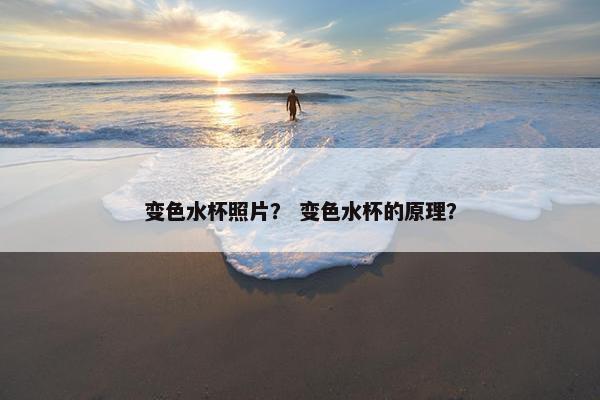 变色水杯照片？ 变色水杯的原理？