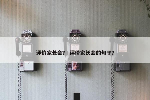 评价家长会？ 评价家长会的句子？