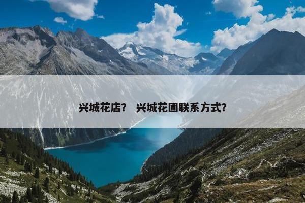 兴城花店？ 兴城花圃联系方式？