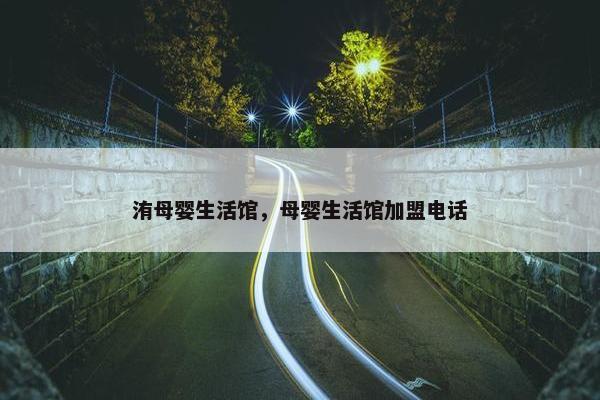 洧母婴生活馆，母婴生活馆加盟电话
