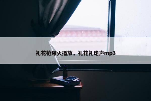 礼花枪爆火播放，礼花礼炮声mp3