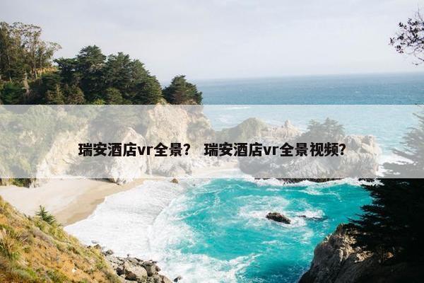 瑞安酒店vr全景？ 瑞安酒店vr全景视频？
