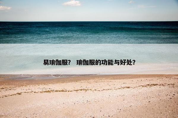易瑜伽服？ 瑜伽服的功能与好处？