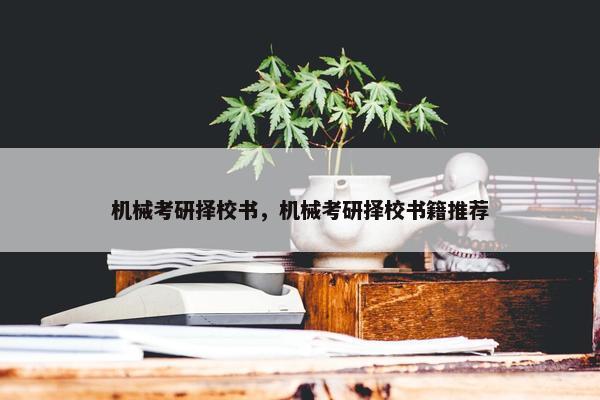 机械考研择校书，机械考研择校书籍推荐