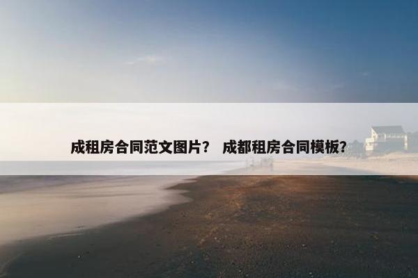 成租房合同范文图片？ 成都租房合同模板？