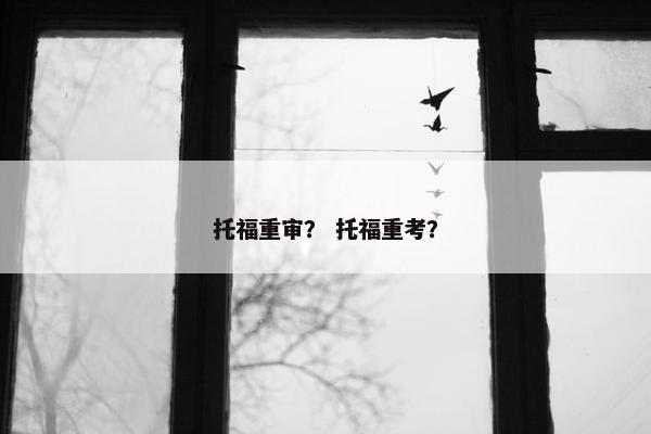 托福重审？ 托福重考？